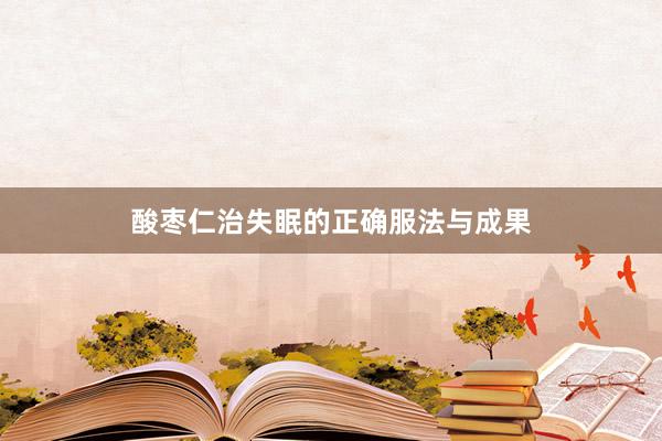 酸枣仁治失眠的正确服法与成果